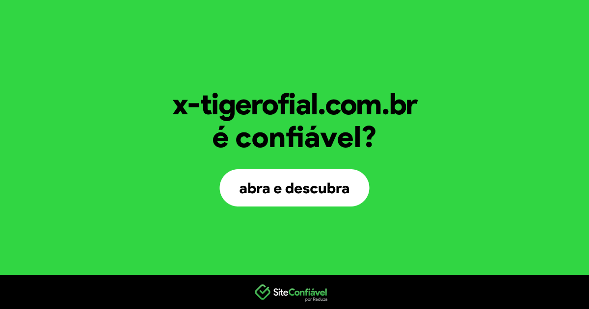 O site x-tigerofial.com.br é confiável?
