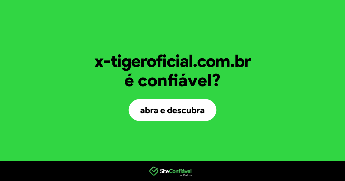 O site x-tigeroficial.com.br é confiável?