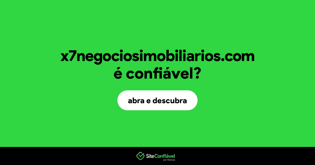O site x7negociosimobiliarios.com é confiável?