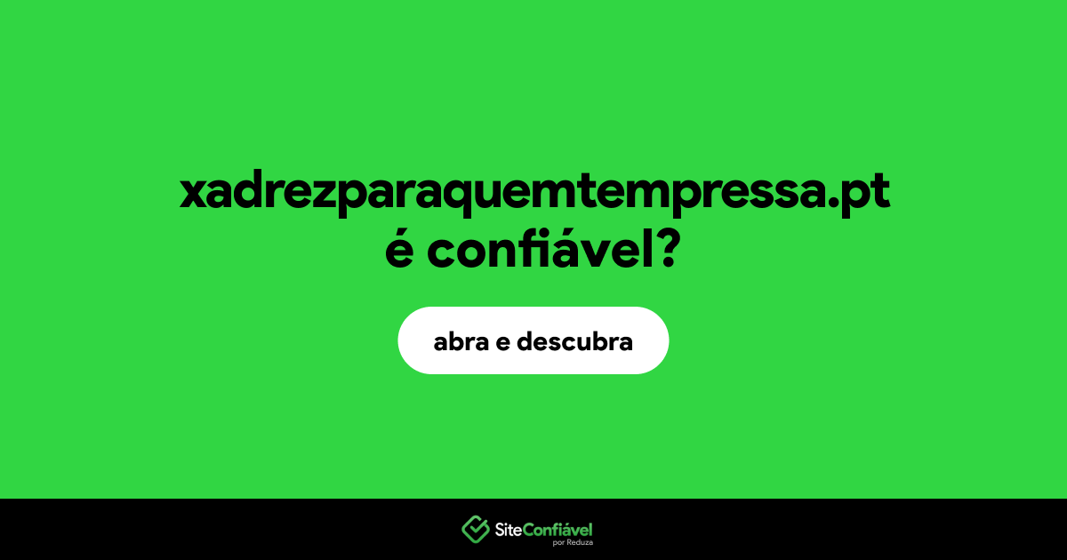 O site xadrezparaquemtempressa.pt é confiável?