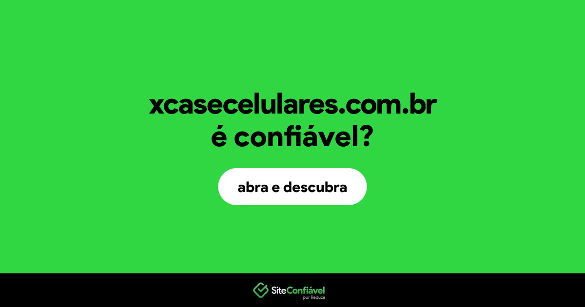 O site xcasecelulares.com.br é confiável?