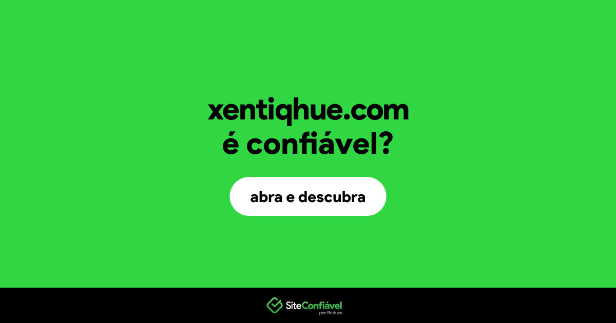 O site xentiqhue.com é confiável?