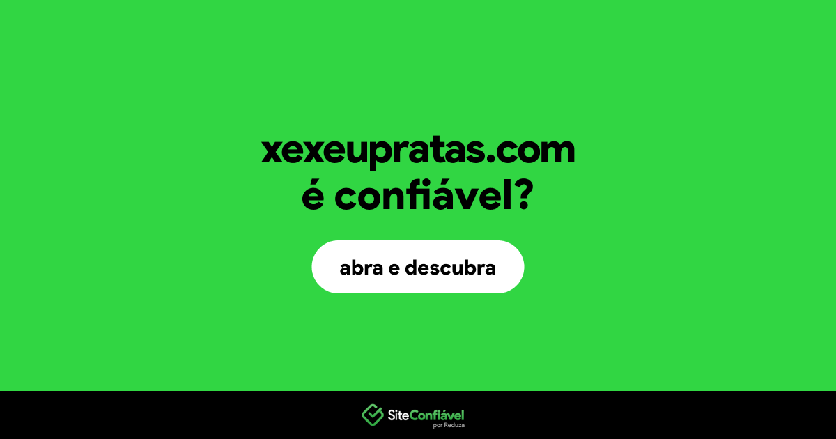 O site xexeupratas.com é confiável?