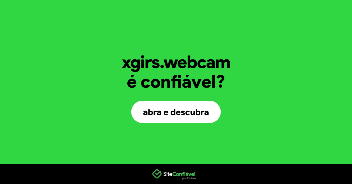 O site xgirs.webcam é confiável?