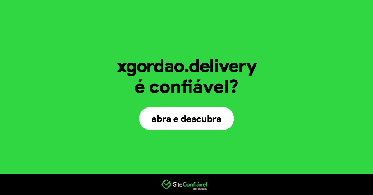 O site xgordao.delivery é confiável?