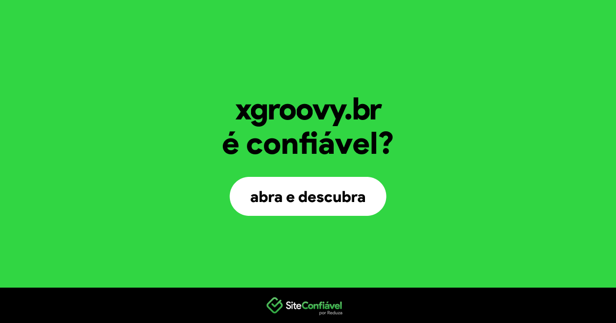 O site xgroovy.br é confiável?