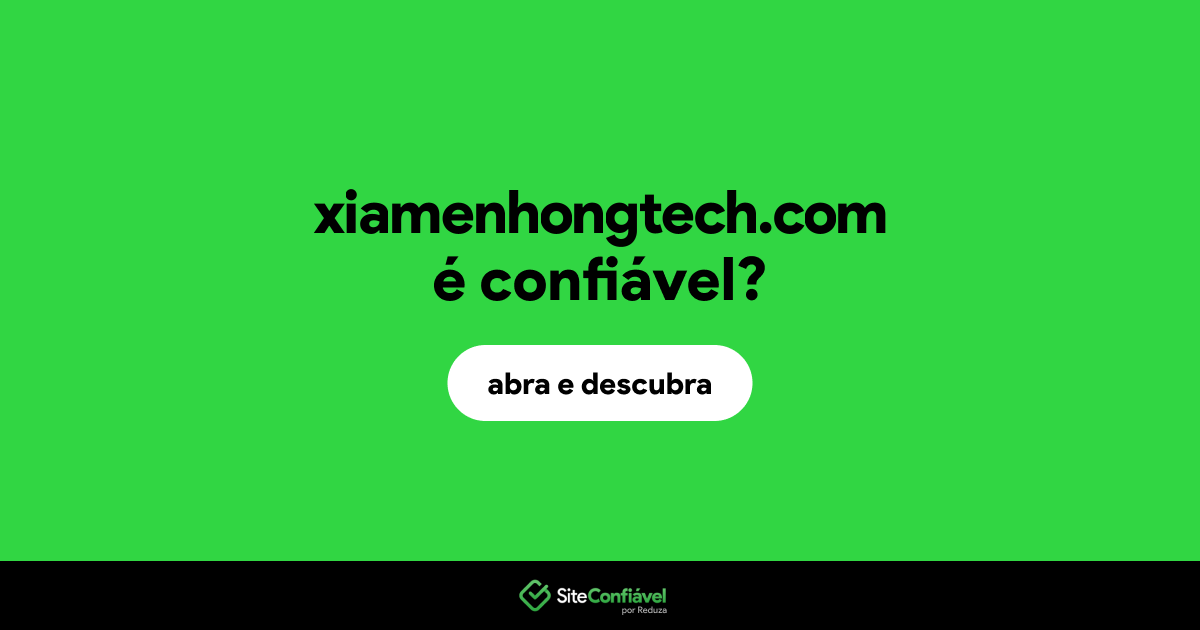 O site xiamenhongtech.com é confiável?