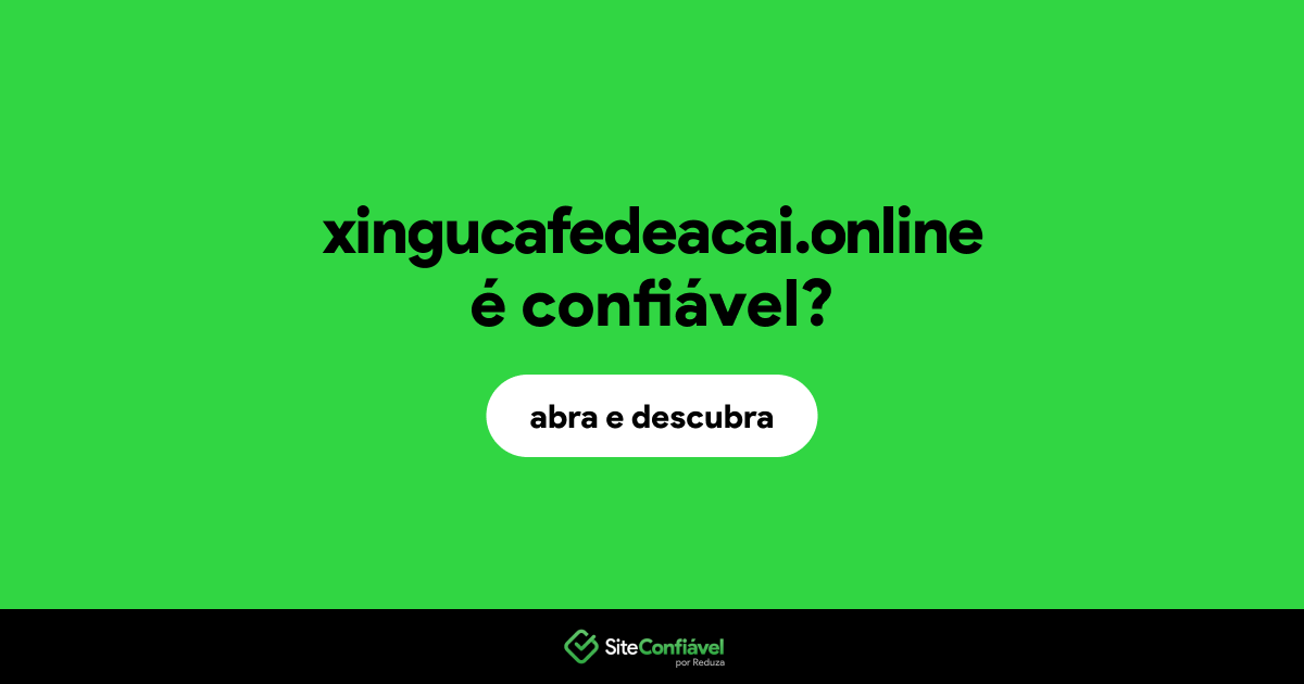 O site xingucafedeacai.online é confiável?