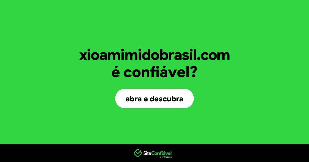 O site xioamimidobrasil.com é confiável?
