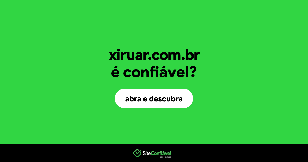 O site xiruar.com.br é confiável?