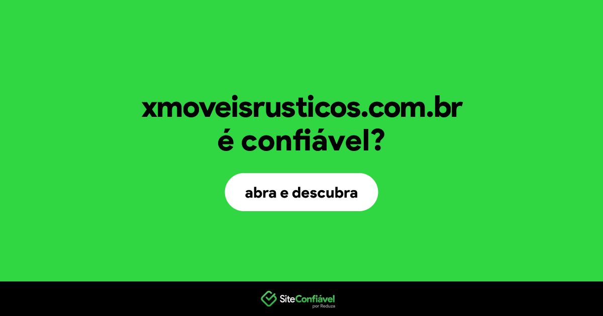 O site xmoveisrusticos.com.br é confiável?