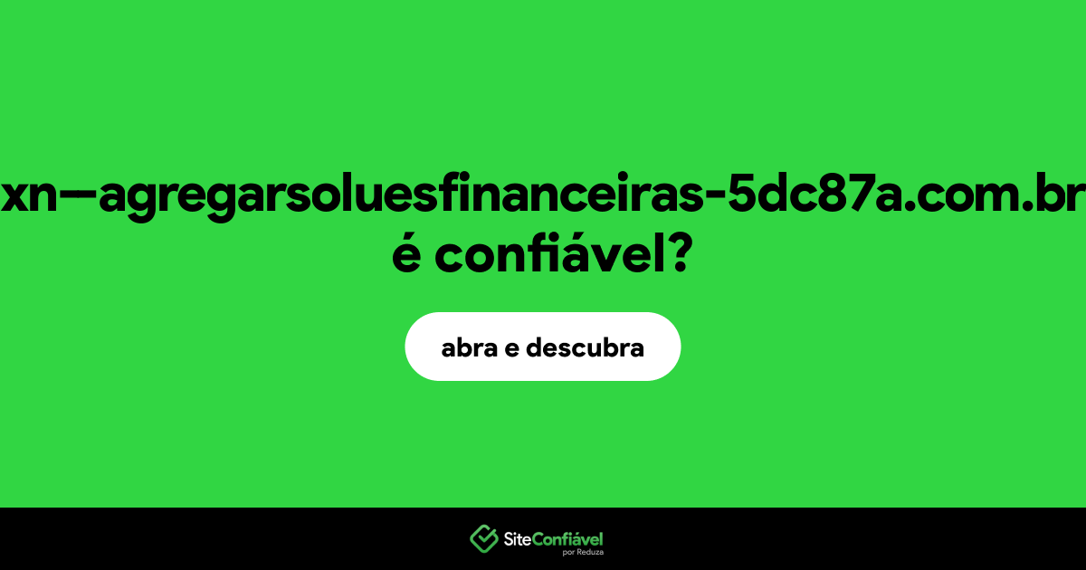 O site xn--agregarsoluesfinanceiras-5dc87a.com.br é confiável?