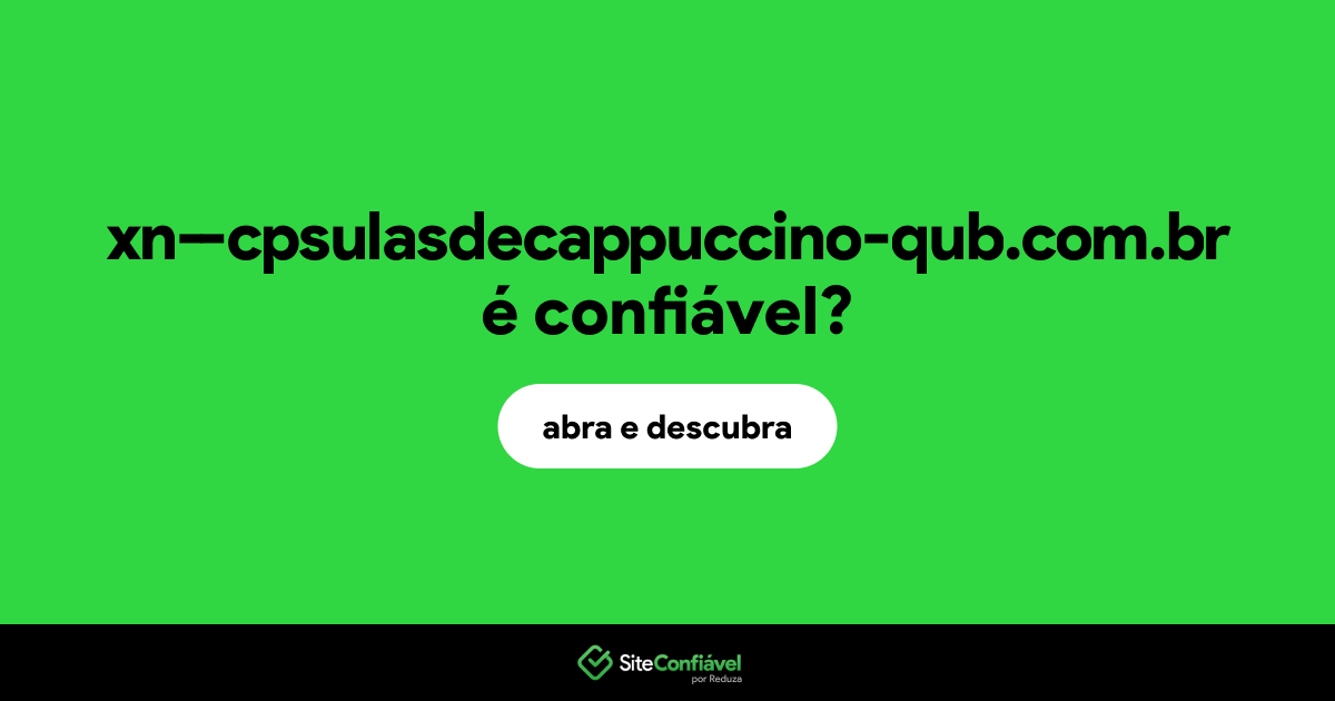 O site xn--cpsulasdecappuccino-qub.com.br é confiável?
