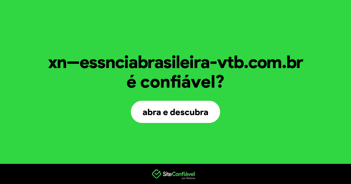 O site xn--essnciabrasileira-vtb.com.br é confiável?