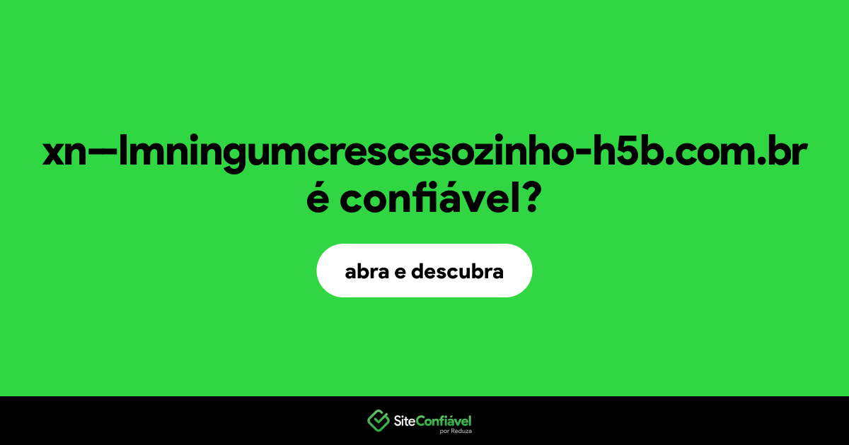 O site xn--lmningumcrescesozinho-h5b.com.br é confiável?