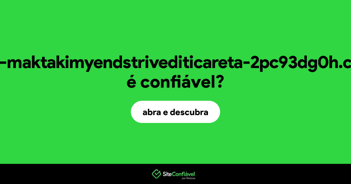 O site xn--maktakimyendstrivediticareta-2pc93dg0h.com é confiável?