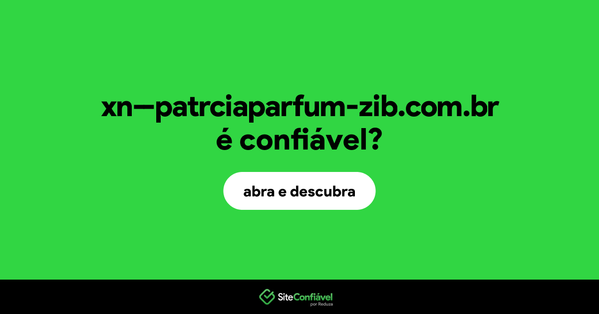 O site xn--patrciaparfum-zib.com.br é confiável?
