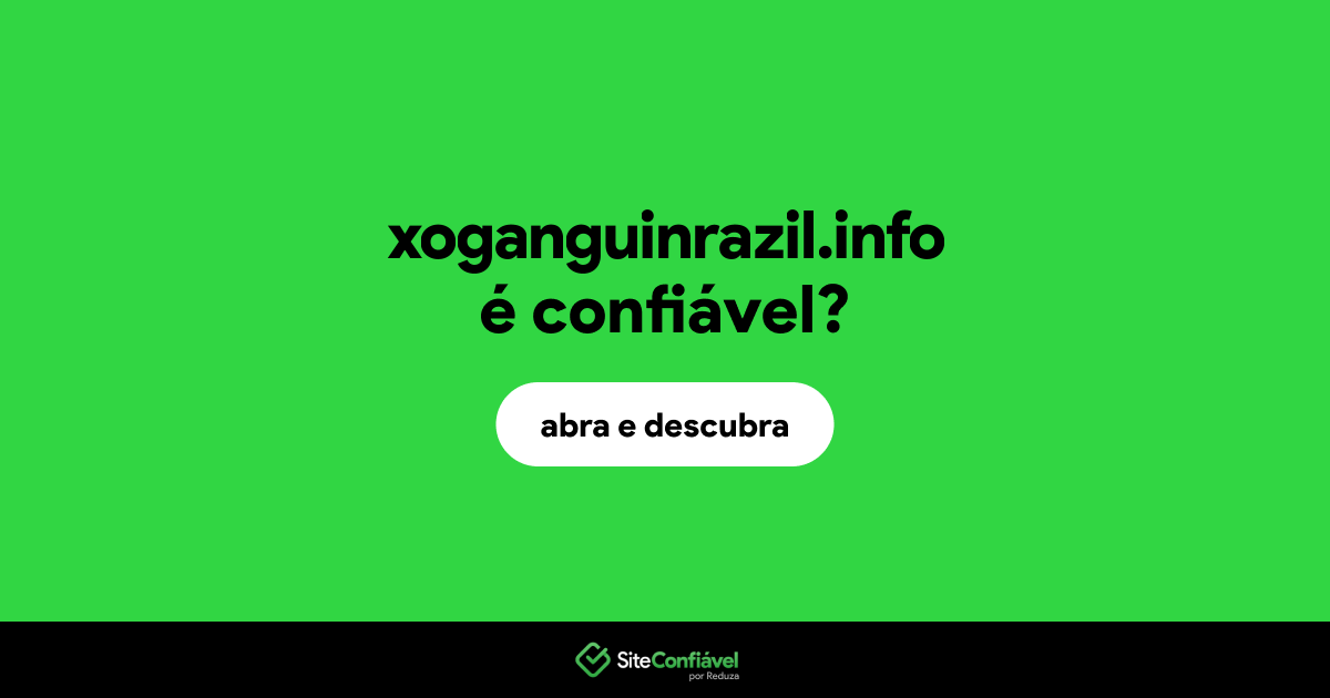 O site xoganguinrazil.info é confiável?
