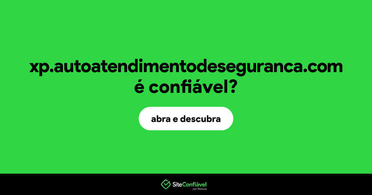 O site xp.autoatendimentodeseguranca.com é confiável?