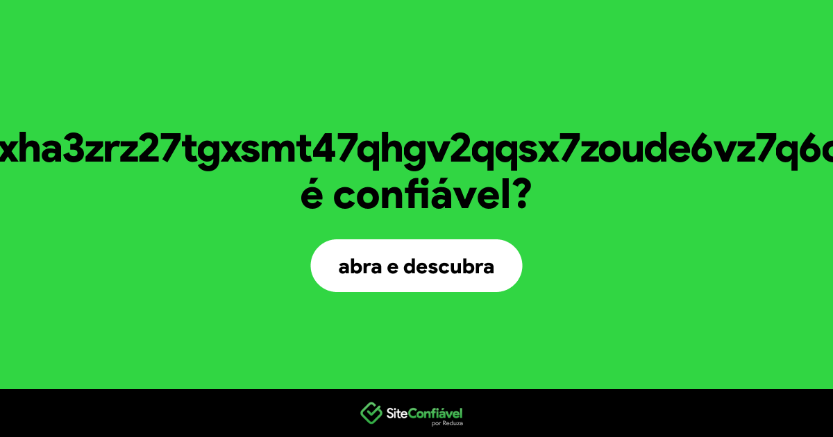 O site xsazf27ozw4xha3zrz27tgxsmt47qhgv2qqsx7zoude6vz7q6olkxaad.onion é confiável?