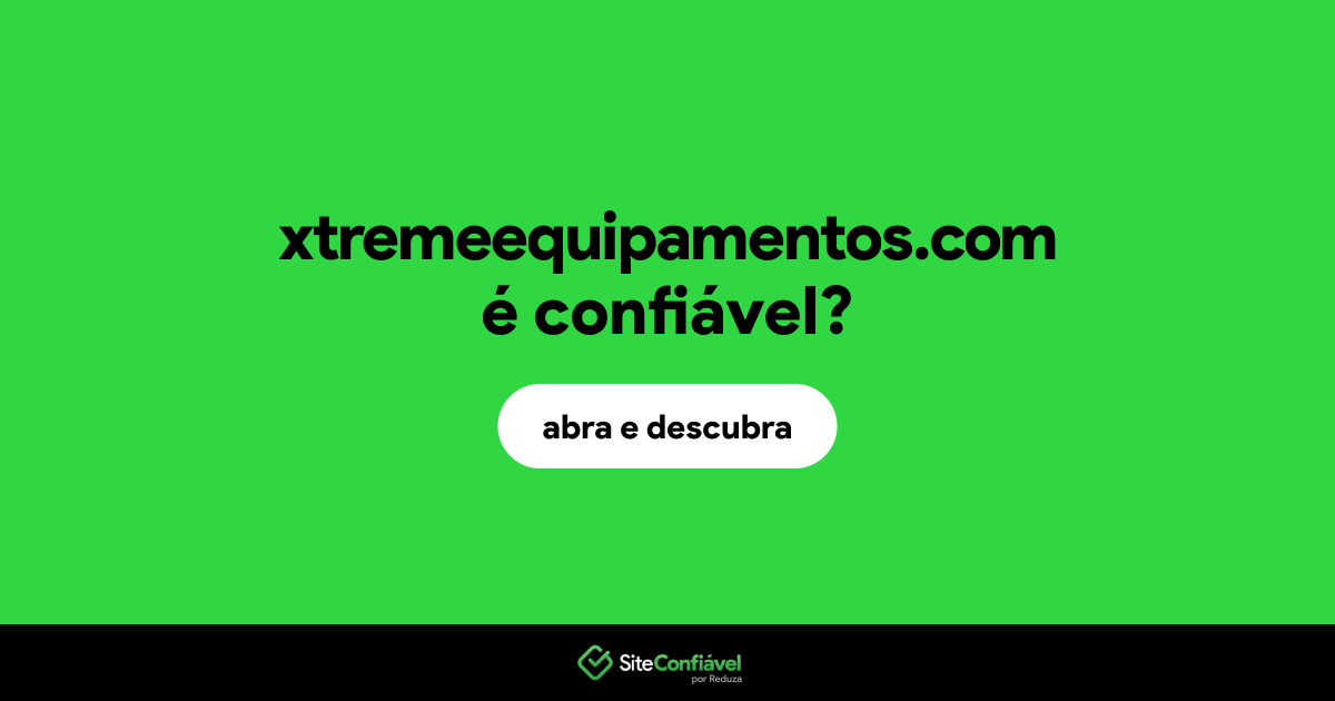 O site xtremeequipamentos.com é confiável?
