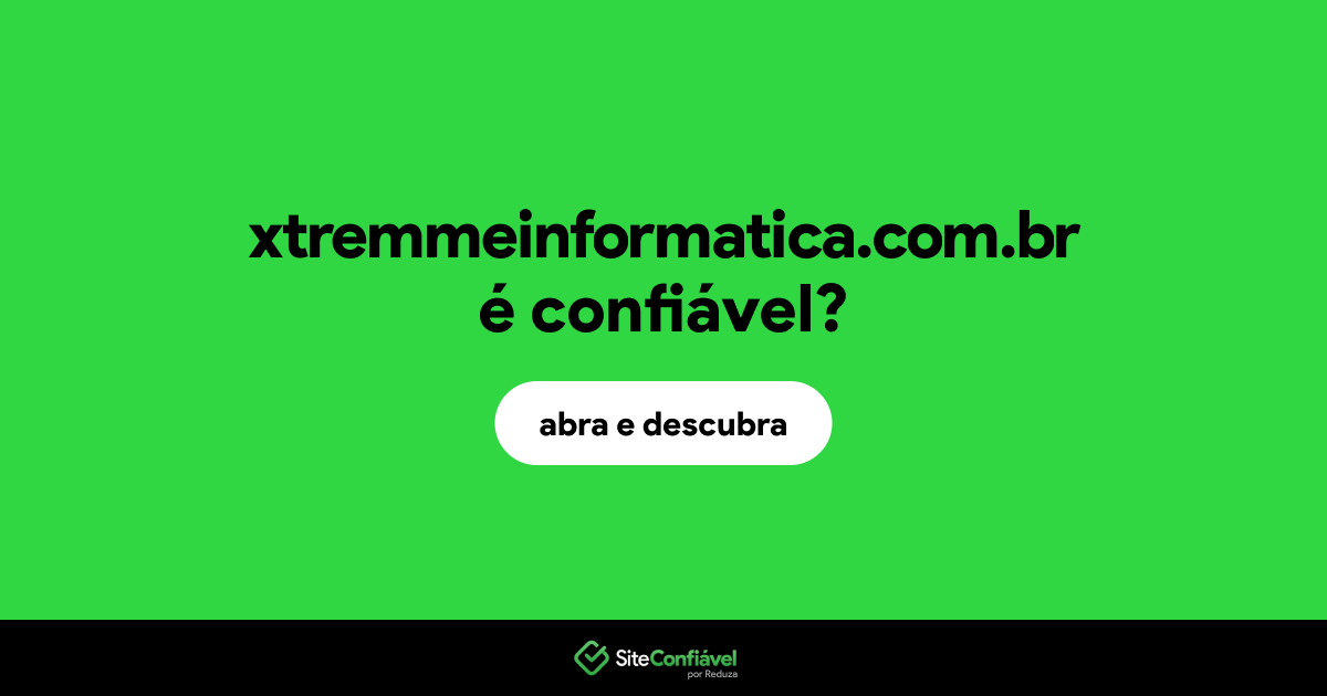 O site xtremmeinformatica.com.br é confiável?