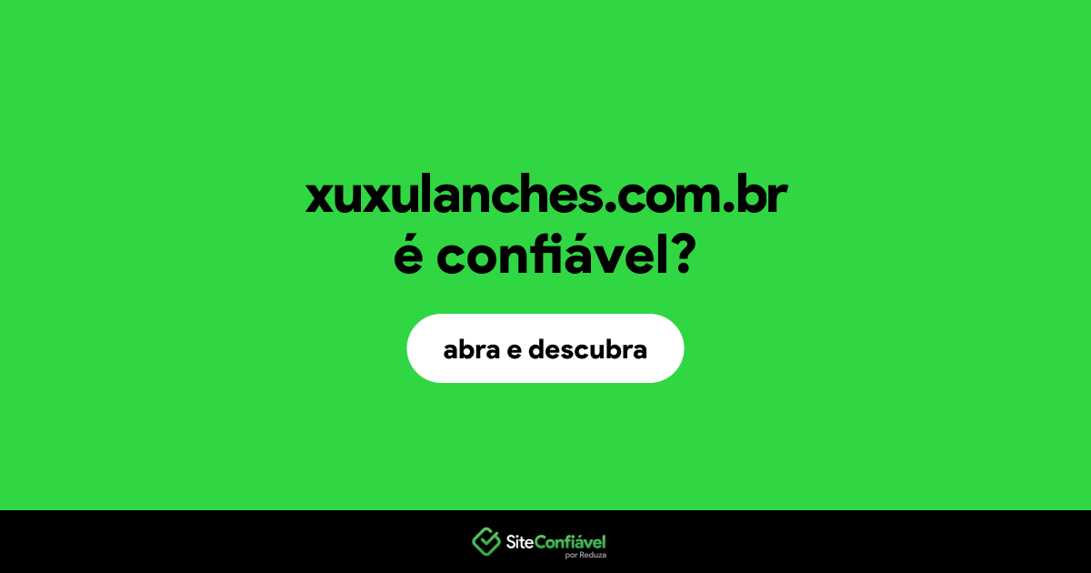 O site xuxulanches.com.br é confiável?