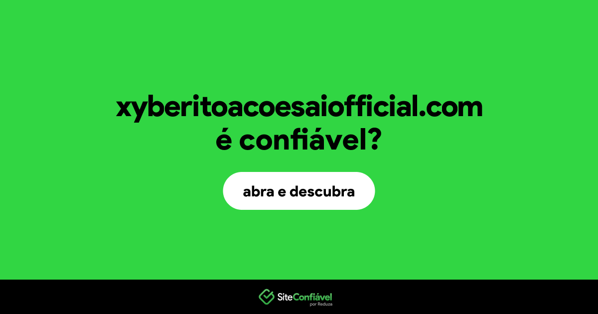 O site xyberitoacoesaiofficial.com é confiável?