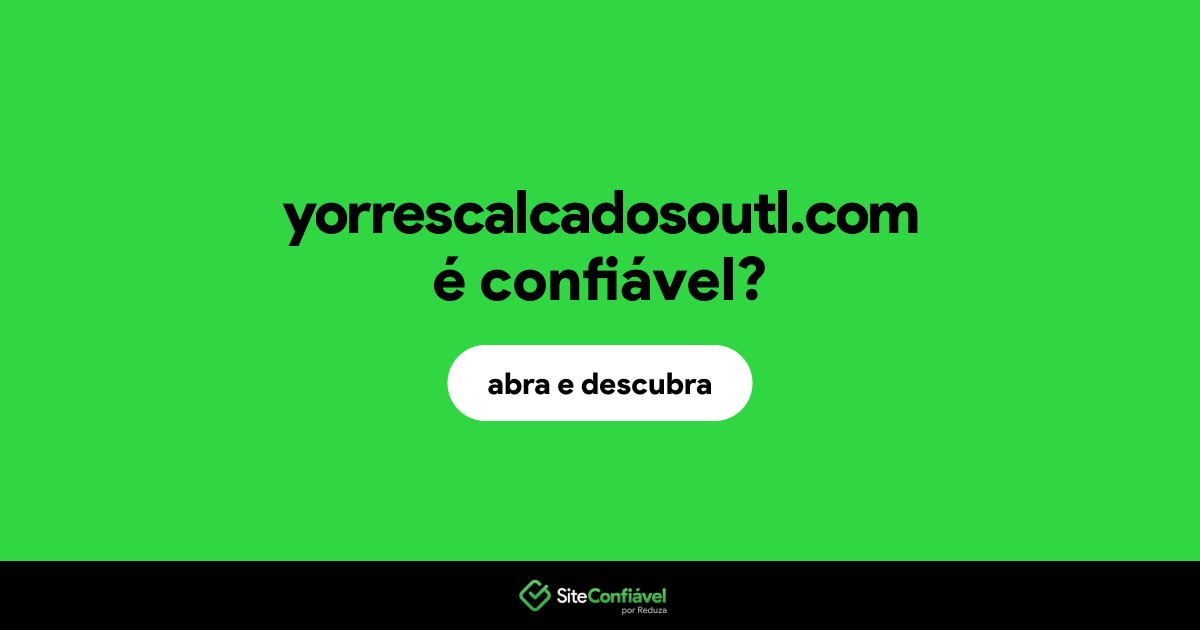 O site yorrescalcadosoutl.com é confiável?