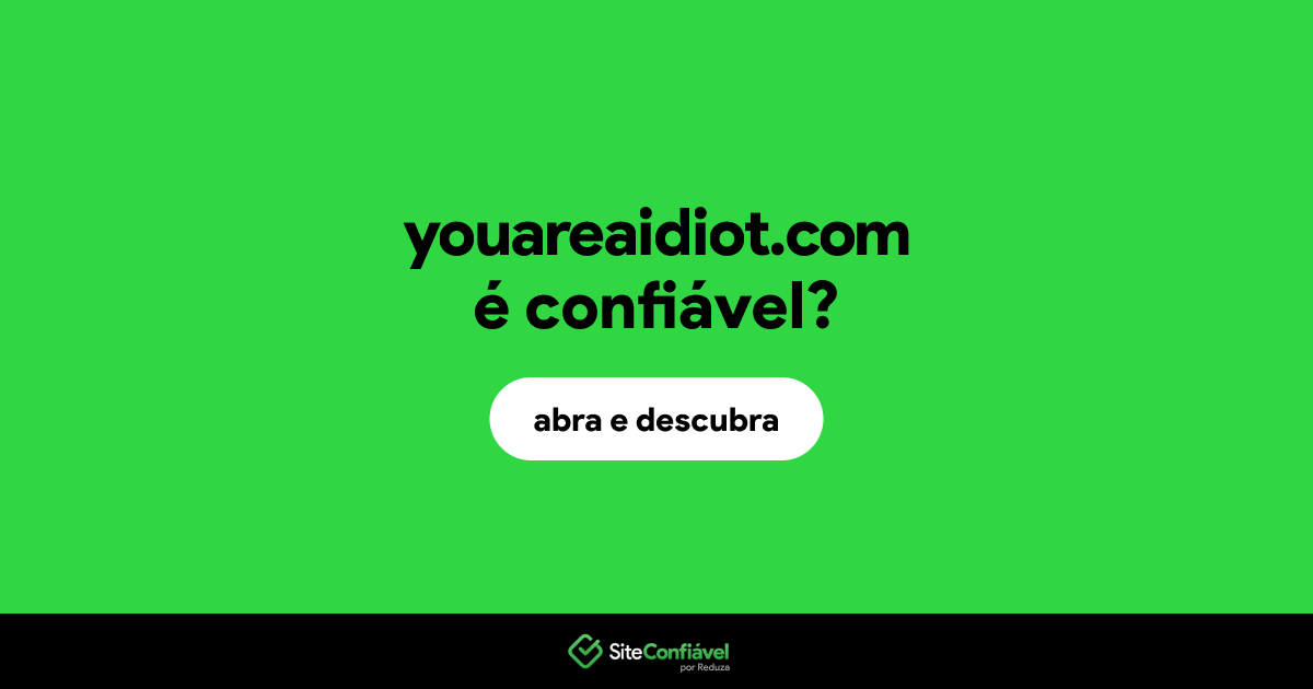 O site youareaidiot.com é confiável?