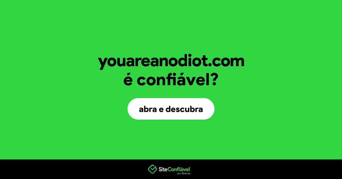 O site youareanodiot.com é confiável?