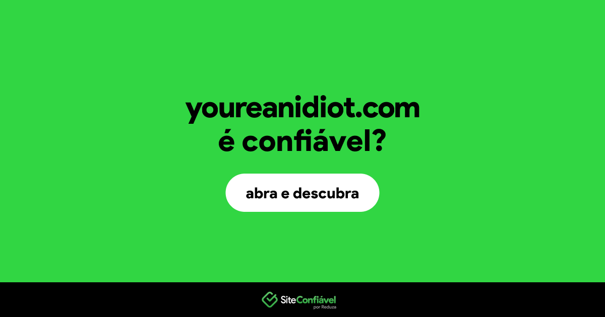 O site youreanidiot.com é confiável?