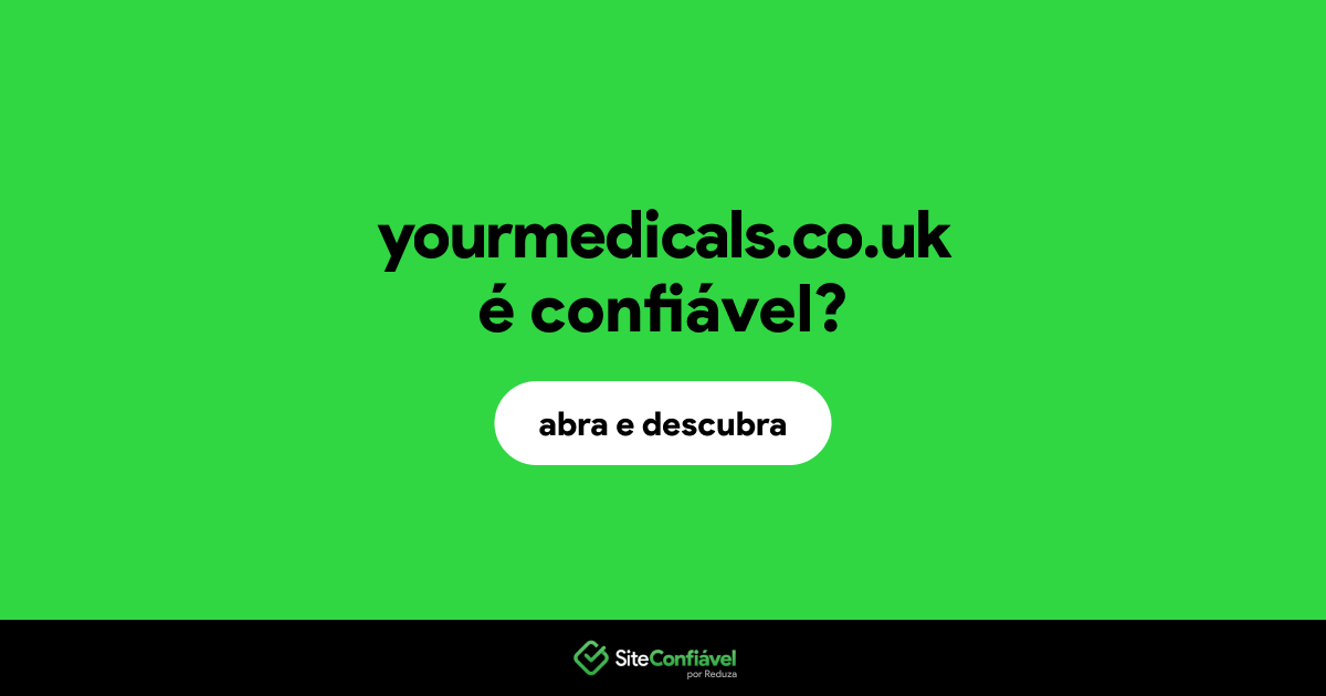 O site yourmedicals.co.uk é confiável?