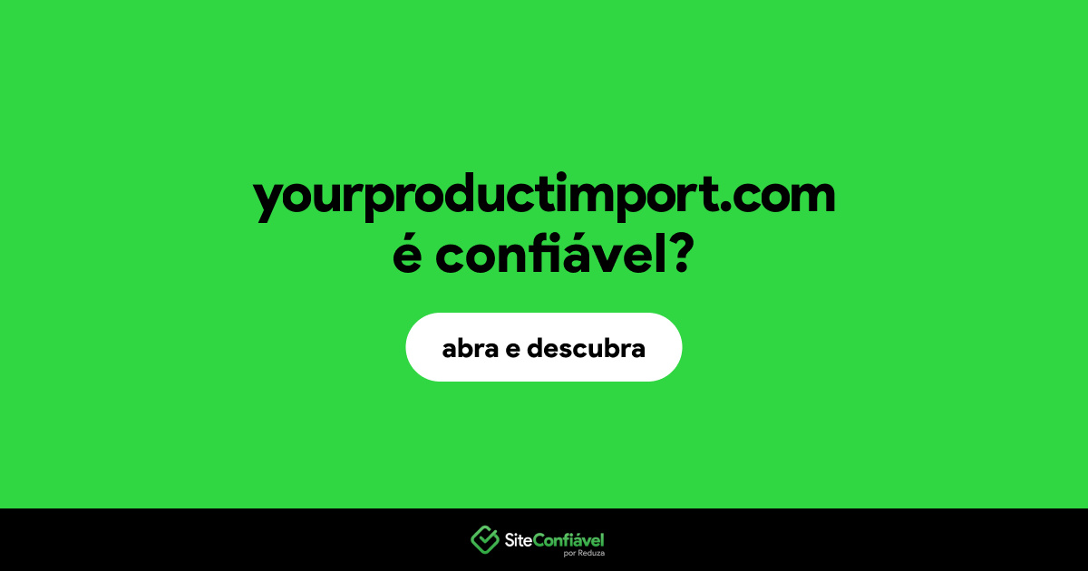 O site yourproductimport.com é confiável?