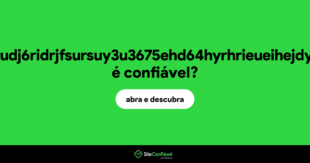 O site yrydheudj6ridrjfsursuy3u3675ehd64hyrhrieueihejdyur.com é confiável?