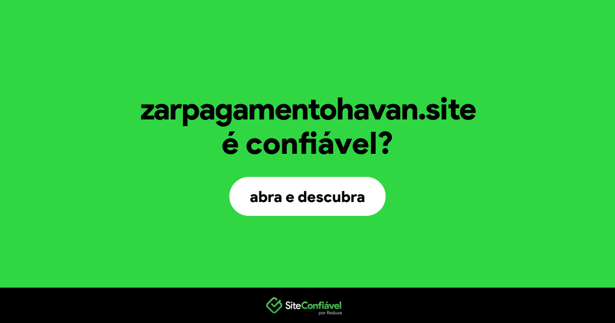 O site zarpagamentohavan.site é confiável?