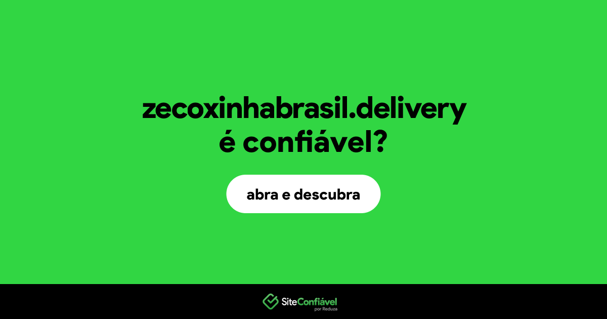 O site zecoxinhabrasil.delivery é confiável?