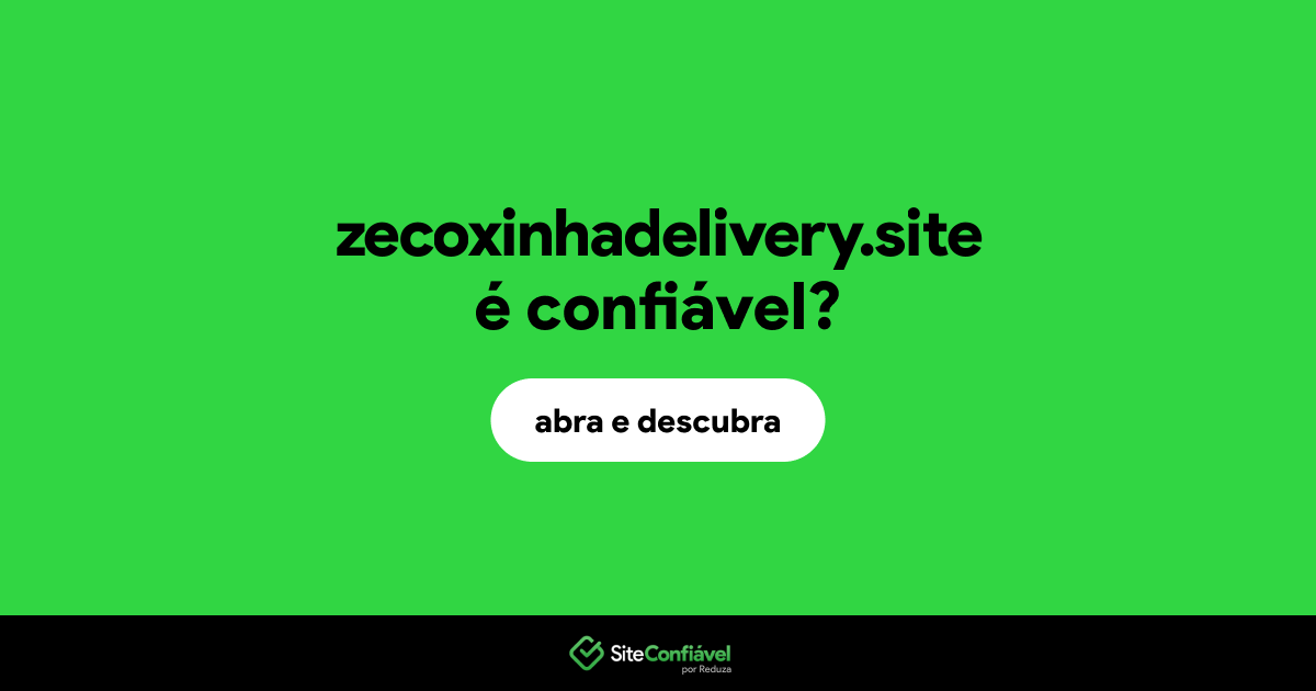O site zecoxinhadelivery.site é confiável?