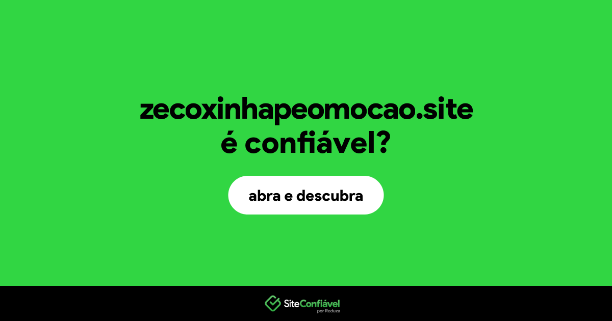 O site zecoxinhapeomocao.site é confiável?