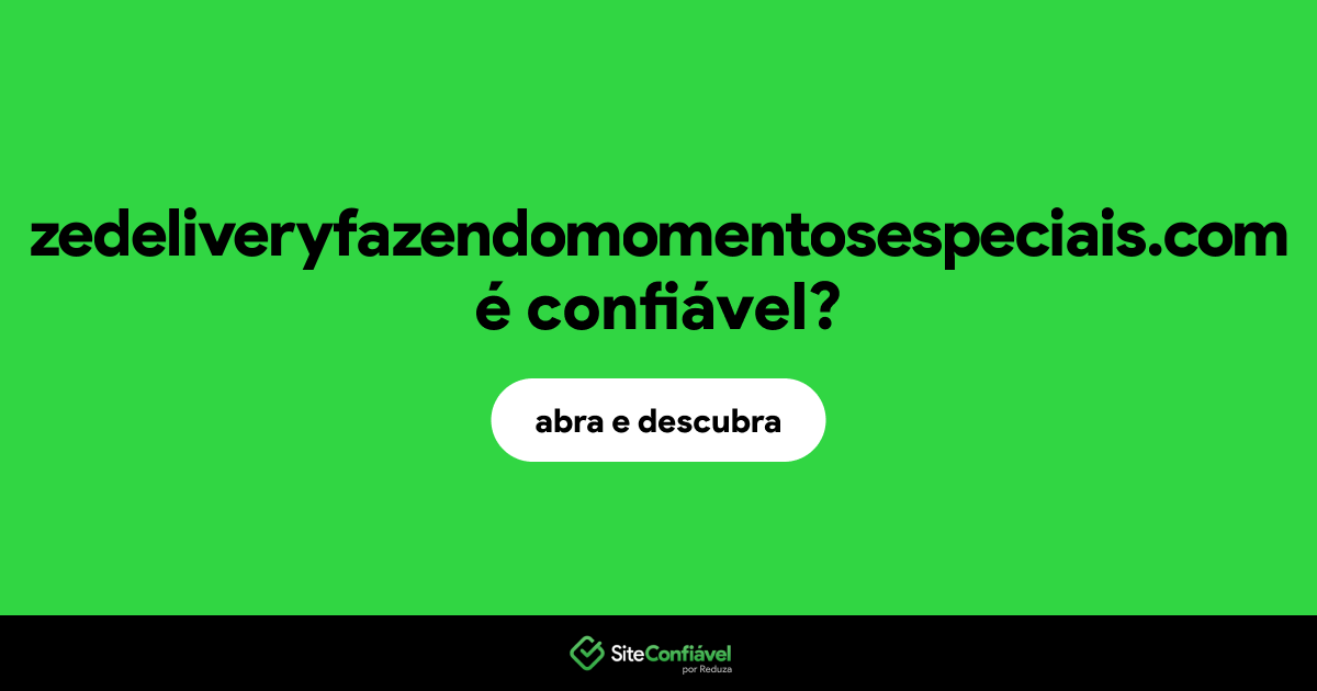 O site zedeliveryfazendomomentosespeciais.com é confiável?