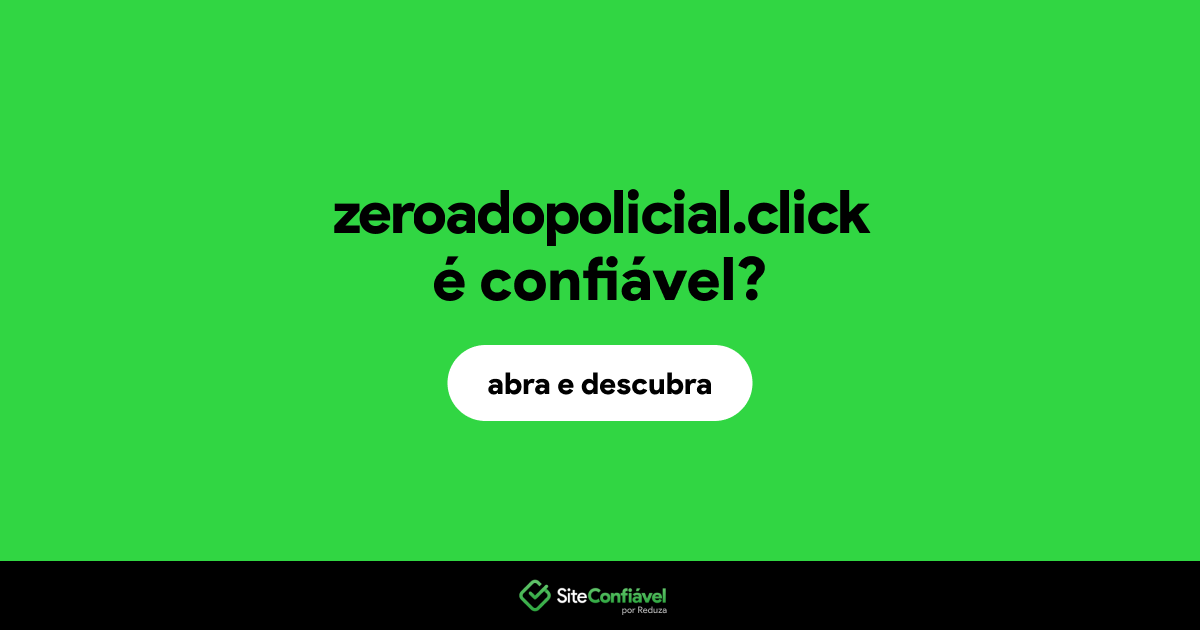 O site zeroadopolicial.click é confiável?