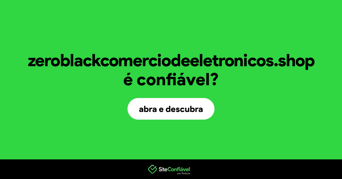 O site zeroblackcomerciodeeletronicos.shop é confiável?