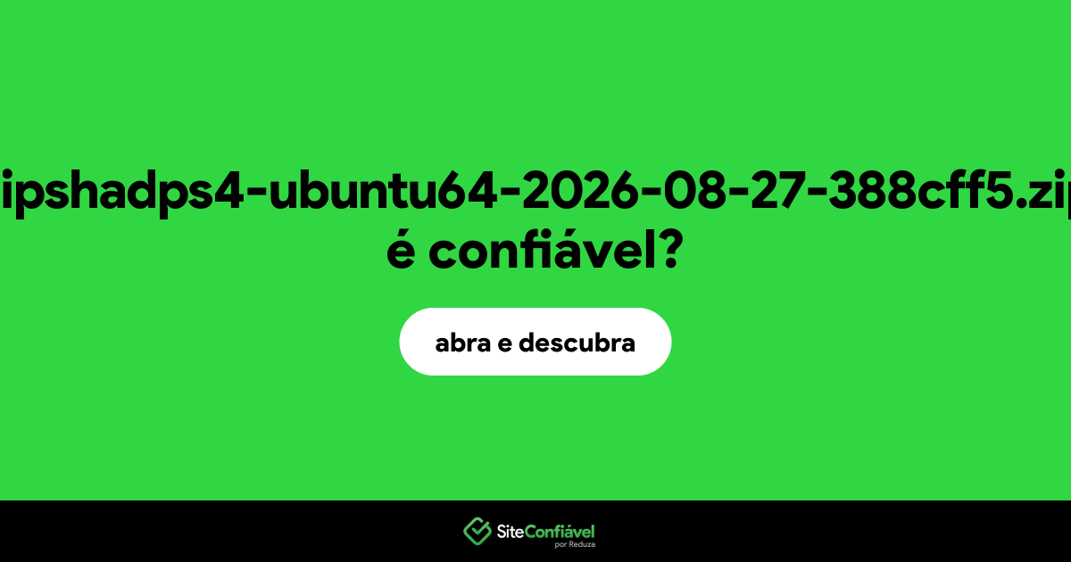 O site zipshadps4-ubuntu64-2026-08-27-388cff5.zip é confiável?