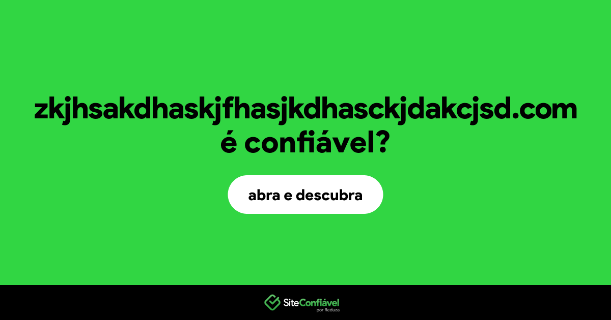 O site zkjhsakdhaskjfhasjkdhasckjdakcjsd.com é confiável?