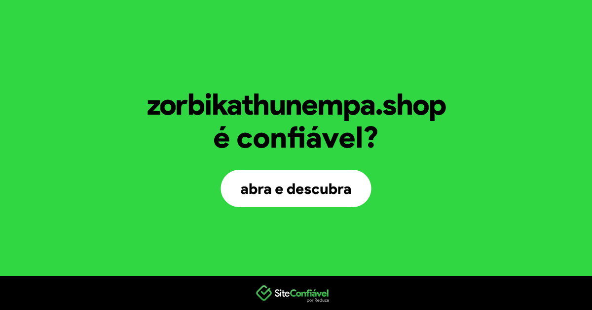 O site zorbikathunempa.shop é confiável?